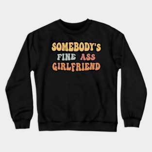 Somebody's Fine Ass Girlfriend Crewneck Sweatshirt